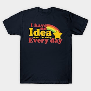 I Have No Idea What i'm doing Every Day T-Shirt